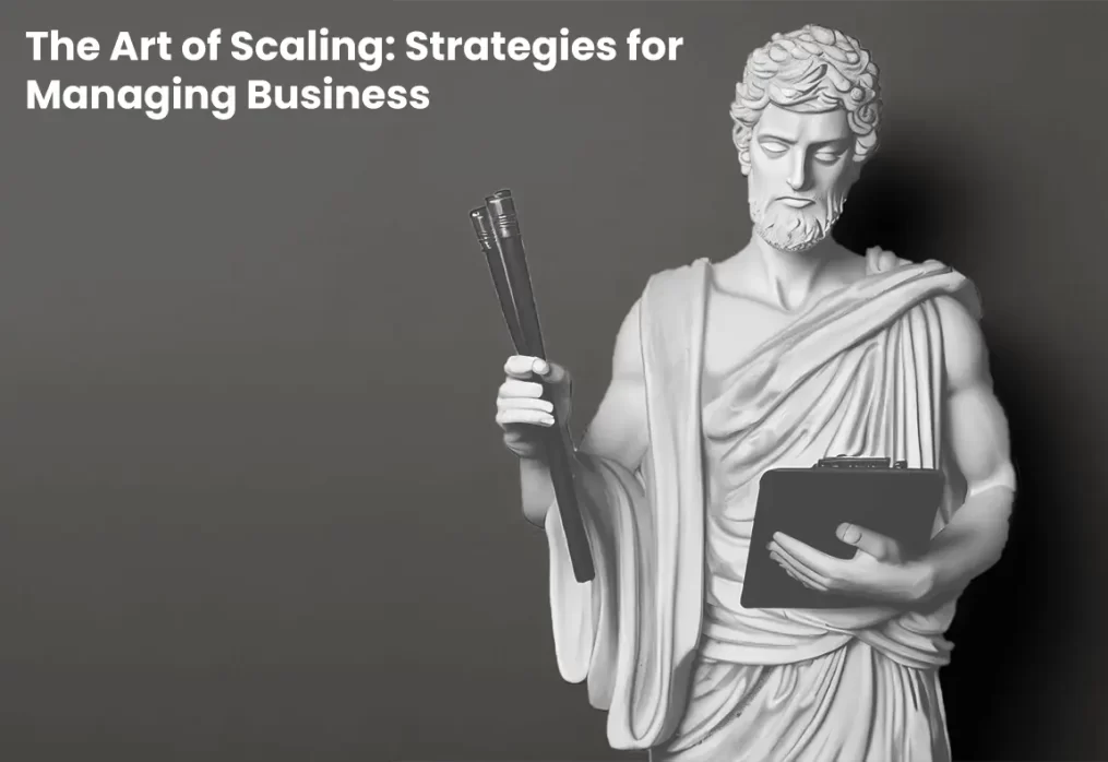 The Art of Scaling: Strategies for Managing Business