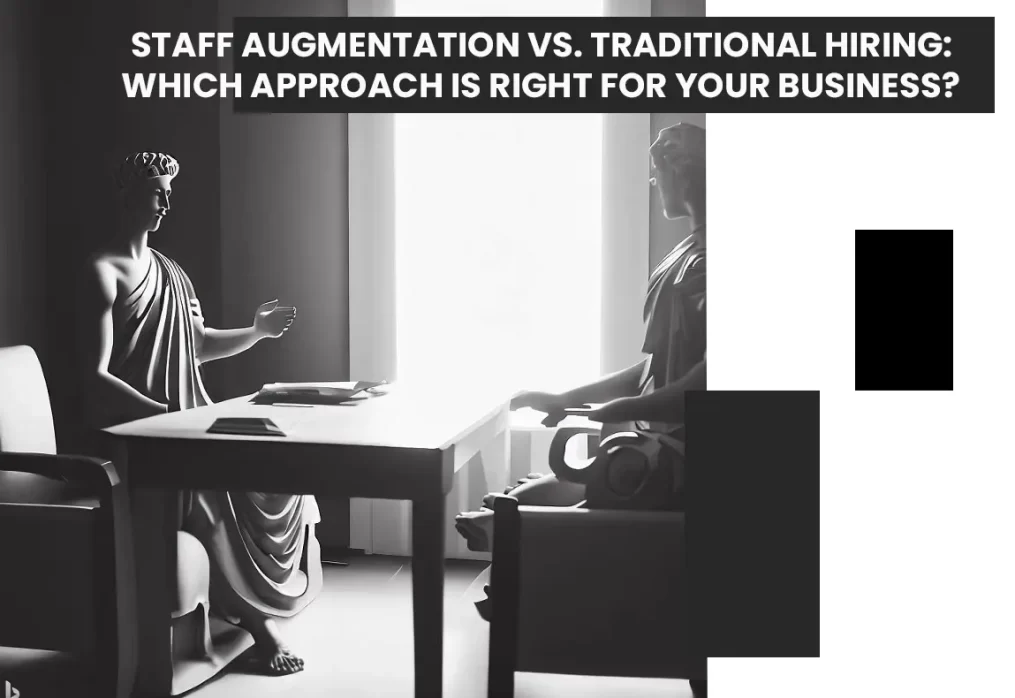 Staff Augmentation vs. Traditional Hiring: Which Approach is Right for Your Business?