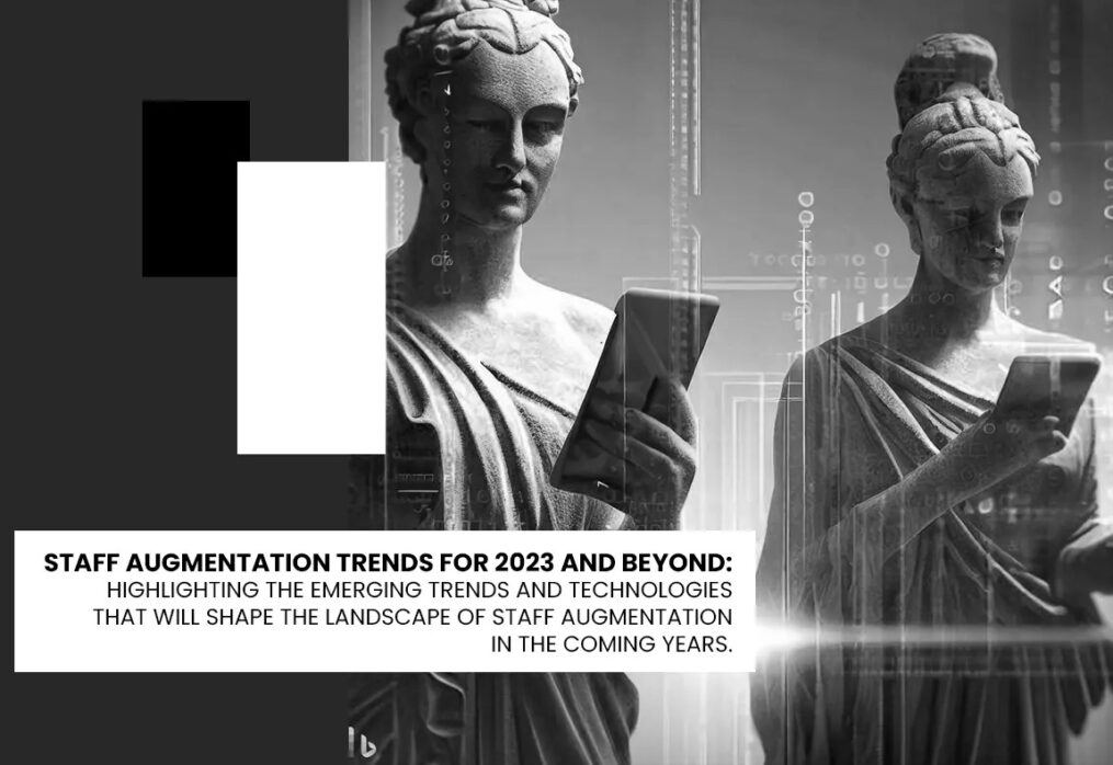 Staff Augmentation Trends for 2023 and Beyond: Highlighting the emerging trends and technologies that will shape the landscape of staff augmentation in the coming years.