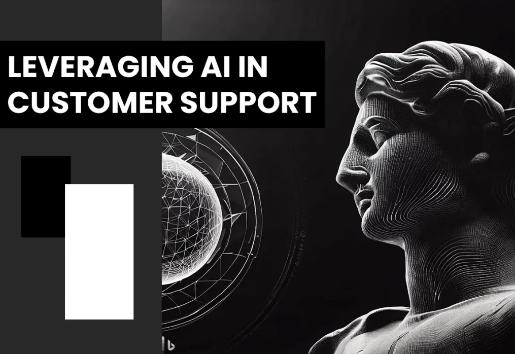 Leveraging AI in Customer Support: How artificial intelligence is revolutionizing customer support processes, from Chatbots and virtual assistants to automated ticket management systems
